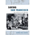 Pre-Owned Saving San Francisco: Relief and Recovery After the 1906 Disaster (Hardcover 9781439904329) by Andrea Rees Davies