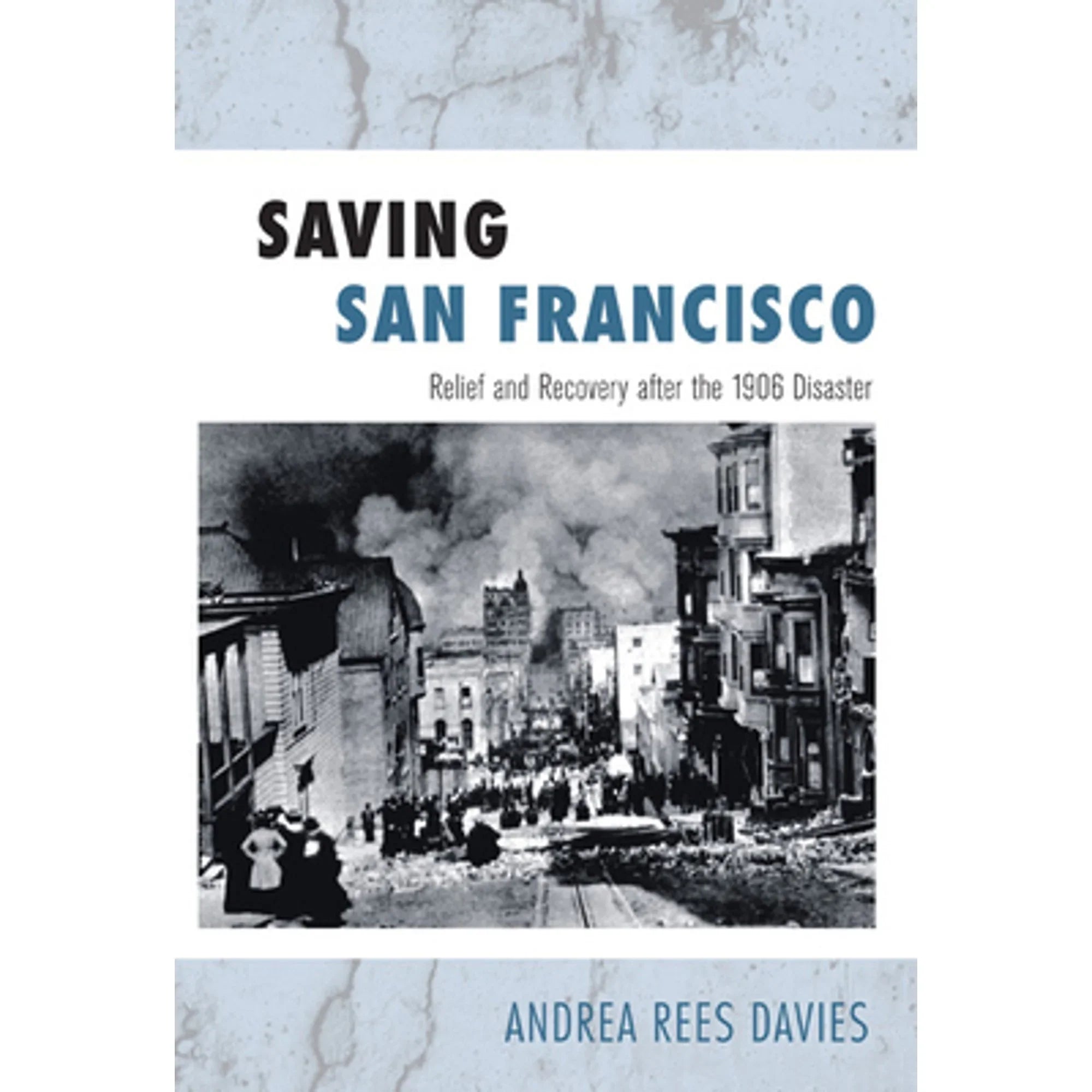 Pre-Owned Saving San Francisco: Relief and Recovery After the 1906 Disaster (Hardcover 9781439904329) by Andrea Rees Davies